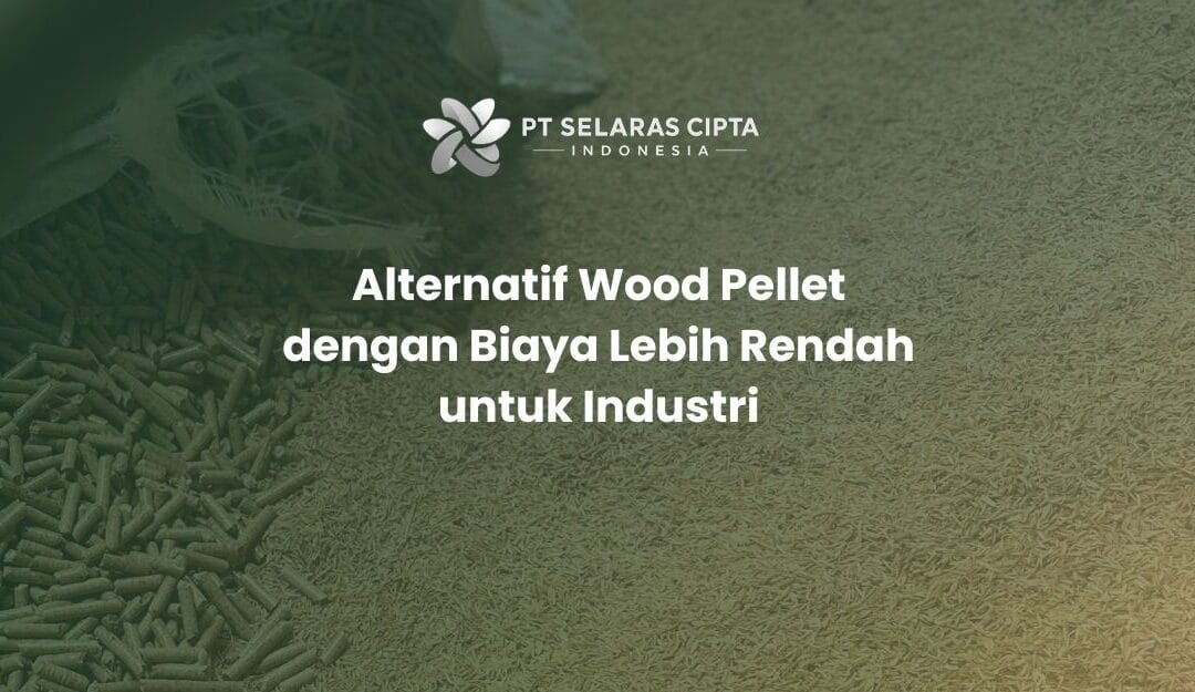 Alternatif Wood Pellet dengan Biaya Lebih Rendah untuk Industri