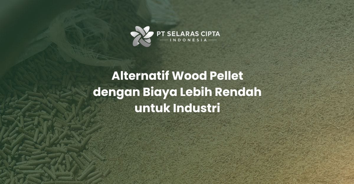 Alternatif Wood Pellet dengan Biaya Lebih Rendah untuk Industri